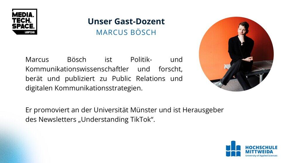 Marcus Bösch ist Politik- und Kommunikationswissenschaftler und forscht, berät und publiziert zu Public Relations u7nd digitalen Kommunikationsstrategien. Er promoviert an der Universität Münster und ist Herausgeber des Newsletters "Understanding TikTok".